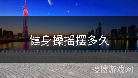 健身操摇摆多久