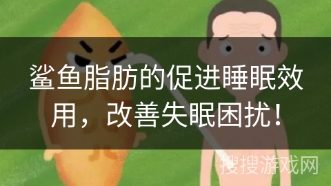 鲨鱼脂肪的促进睡眠效用，改善失眠困扰！