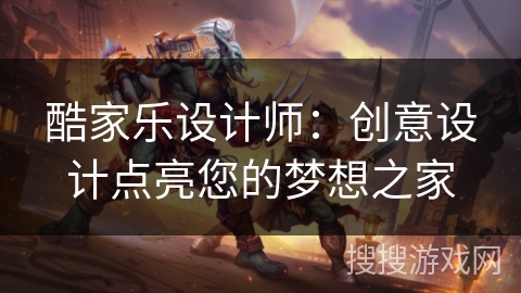 酷家乐设计师：创意设计点亮您的梦想之家