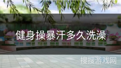 健身操暴汗多久洗澡