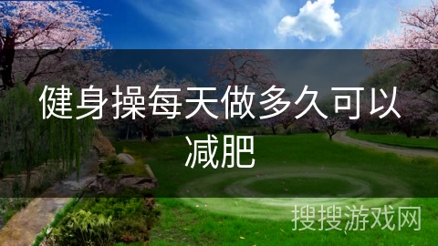 健身操每天做多久可以减肥