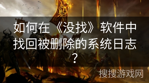 如何在《没找》软件中找回被删除的系统日志？