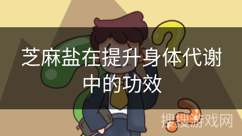 芝麻盐在提升身体代谢中的功效