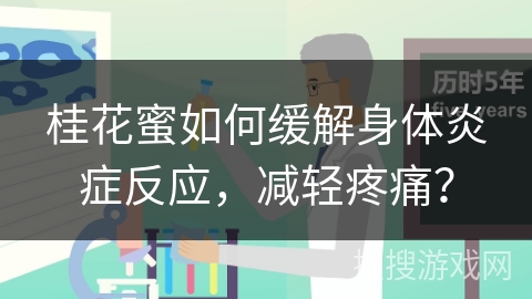 桂花蜜如何缓解身体炎症反应，减轻疼痛？