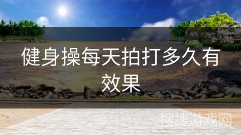 健身操每天拍打多久有效果