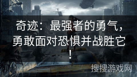 奇迹：最强者的勇气，勇敢面对恐惧并战胜它！