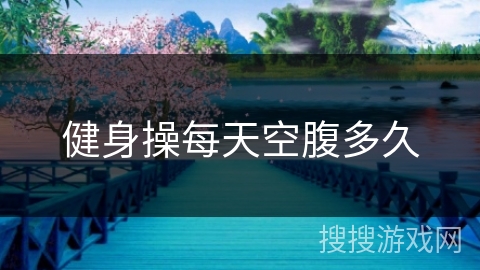 健身操每天空腹多久