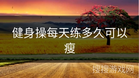 健身操每天练多久可以瘦