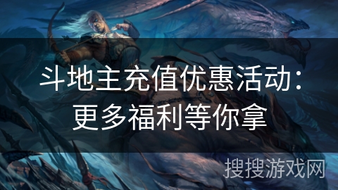 斗地主充值优惠活动：更多福利等你拿