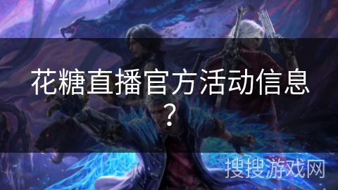 花糖直播官方活动信息？
