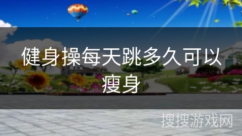 健身操每天跳多久可以瘦身