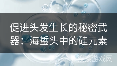 促进头发生长的秘密武器：海蜇头中的硅元素