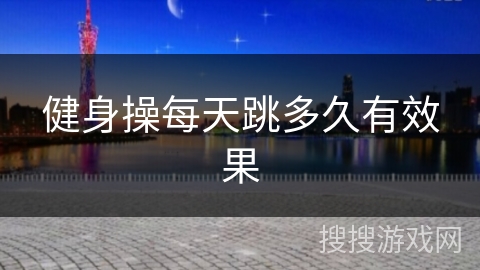 健身操每天跳多久有效果