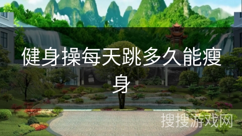 健身操每天跳多久能瘦身