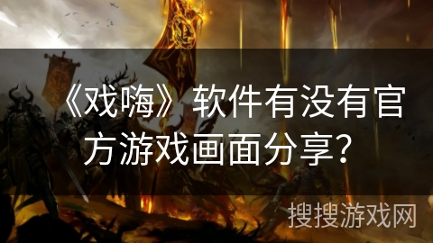 《戏嗨》软件有没有官方游戏画面分享？