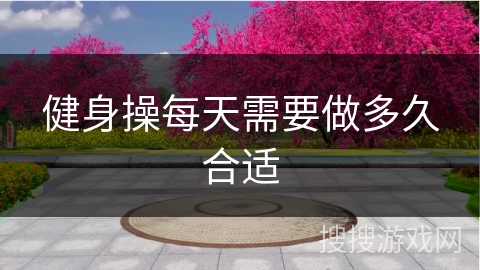 健身操每天需要做多久合适
