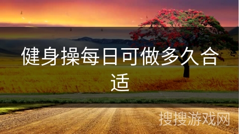 健身操每日可做多久合适