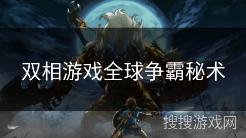 双相游戏全球争霸秘术 双相游戏全球争霸秘术