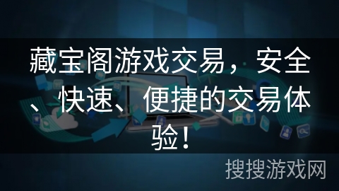 藏宝阁游戏交易，安全、快速、便捷的交易体验！