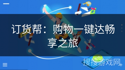 订货帮：购物一键达畅享之旅