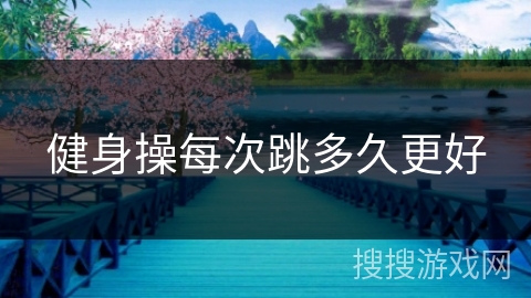 健身操每次跳多久更好