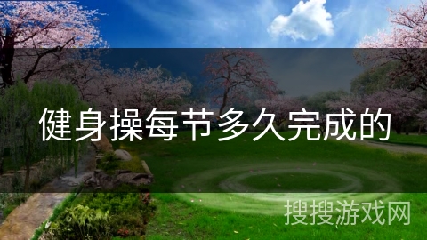 健身操每节多久完成的