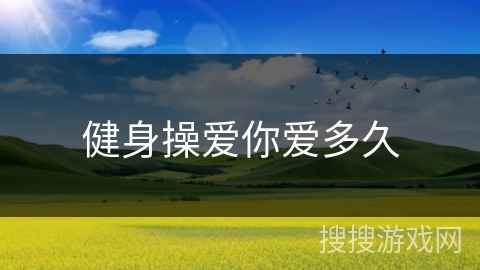 健身操爱你爱多久