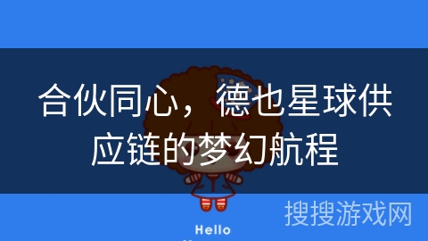 合伙同心，德也星球供应链的梦幻航程