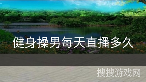 健身操男每天直播多久