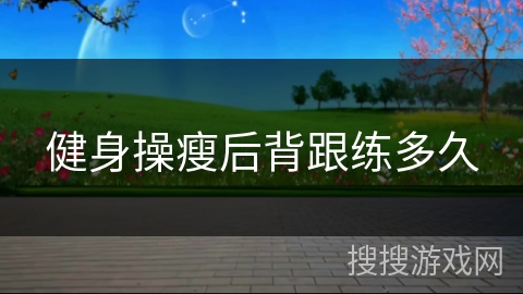 健身操瘦后背跟练多久