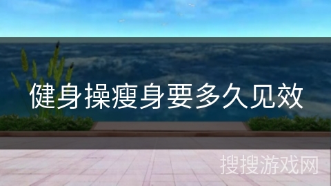 健身操瘦身要多久见效