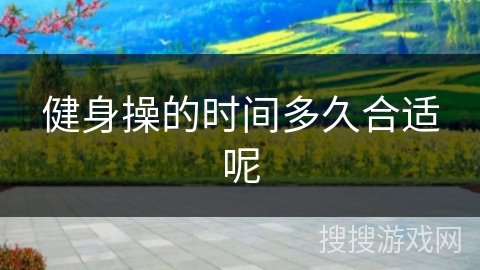 健身操的时间多久合适呢