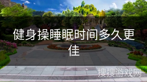 健身操睡眠时间多久更佳