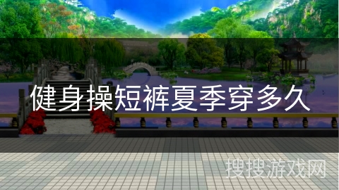健身操短裤夏季穿多久