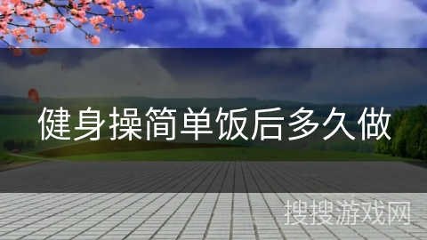 健身操简单饭后多久做