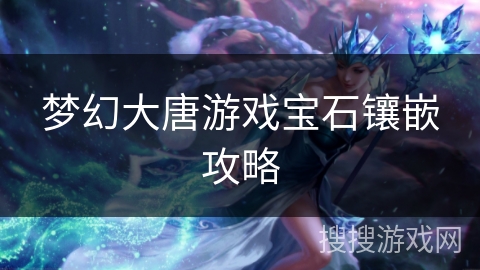 梦幻大唐游戏宝石镶嵌攻略