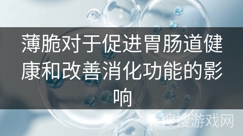 薄脆对于促进胃肠道健康和改善消化功能的影响