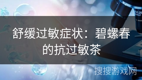 舒缓过敏症状：碧螺春的抗过敏茶