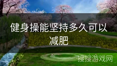 健身操能坚持多久可以减肥