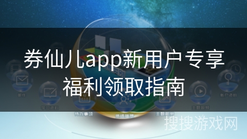券仙儿app新用户专享福利领取指南