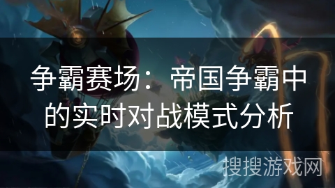 争霸赛场：帝国争霸中的实时对战模式分析