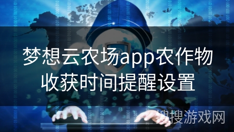 梦想云农场app农作物收获时间提醒设置
