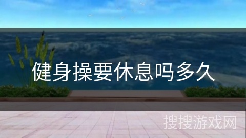 健身操要休息吗多久