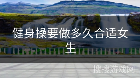 健身操要做多久合适女生