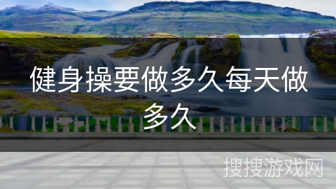 健身操要做多久每天做多久