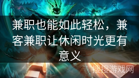 兼职也能如此轻松，兼客兼职让休闲时光更有意义