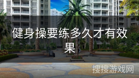 健身操要练多久才有效果