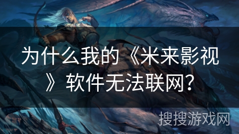 为什么我的《米来影视》软件无法联网？