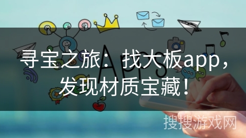 寻宝之旅：找大板app，发现材质宝藏！