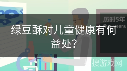 绿豆酥对儿童健康有何益处？